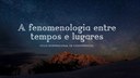 Ciclo de Conferências: A fenomenologia entre tempos e lugares 